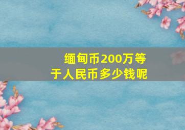 缅甸币200万等于人民币多少钱呢