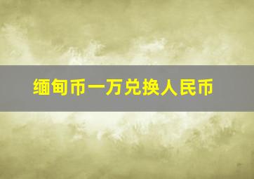 缅甸币一万兑换人民币