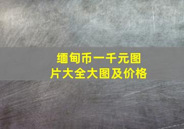 缅甸币一千元图片大全大图及价格