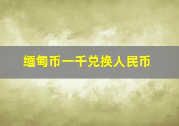 缅甸币一千兑换人民币