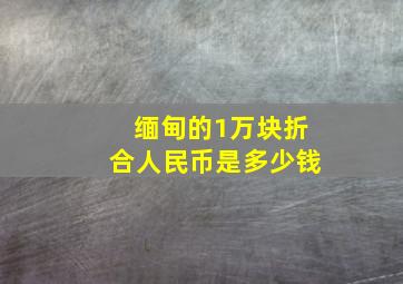 缅甸的1万块折合人民币是多少钱