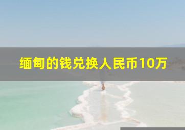 缅甸的钱兑换人民币10万