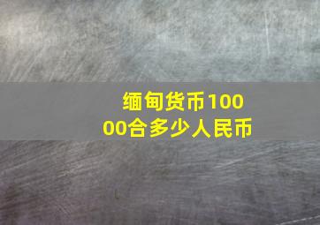 缅甸货币10000合多少人民币