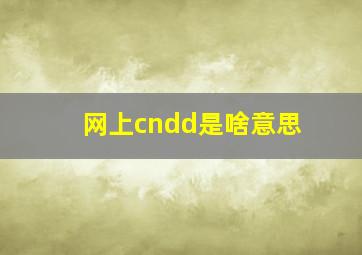 网上cndd是啥意思