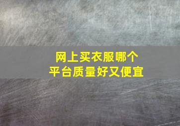 网上买衣服哪个平台质量好又便宜