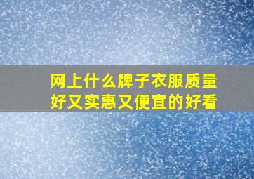 网上什么牌子衣服质量好又实惠又便宜的好看