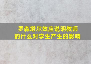 罗森塔尔效应说明教师的什么对学生产生的影响