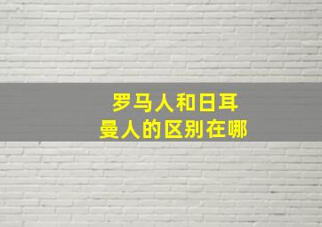 罗马人和日耳曼人的区别在哪