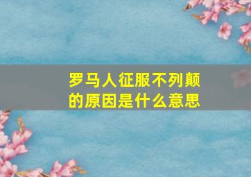 罗马人征服不列颠的原因是什么意思