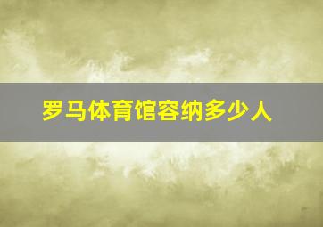 罗马体育馆容纳多少人