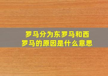 罗马分为东罗马和西罗马的原因是什么意思