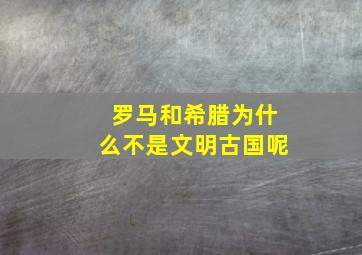 罗马和希腊为什么不是文明古国呢