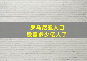 罗马尼亚人口数量多少亿人了