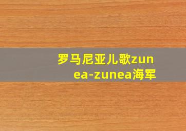 罗马尼亚儿歌zunea-zunea海军