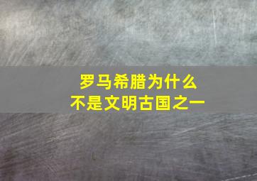 罗马希腊为什么不是文明古国之一