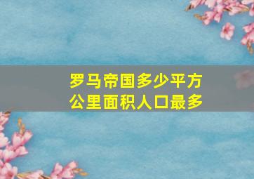 罗马帝国多少平方公里面积人口最多