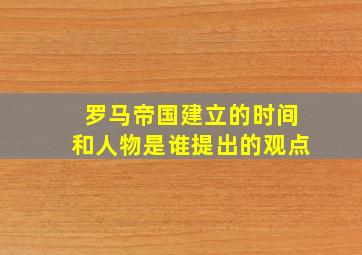 罗马帝国建立的时间和人物是谁提出的观点