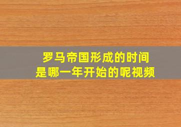 罗马帝国形成的时间是哪一年开始的呢视频