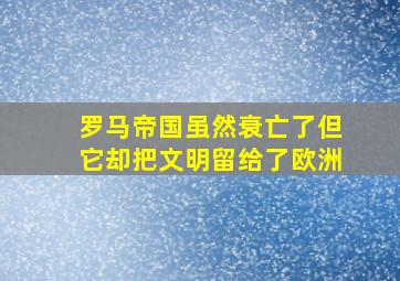 罗马帝国虽然衰亡了但它却把文明留给了欧洲