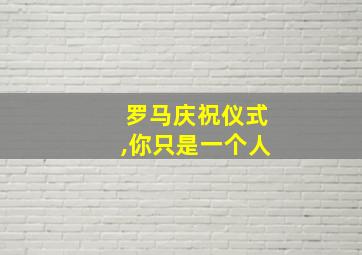 罗马庆祝仪式,你只是一个人