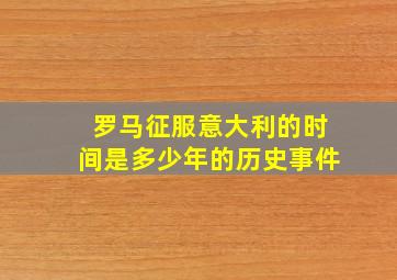 罗马征服意大利的时间是多少年的历史事件