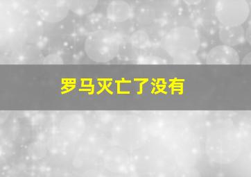 罗马灭亡了没有