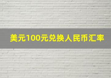 美元100元兑换人民币汇率