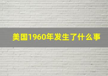 美国1960年发生了什么事