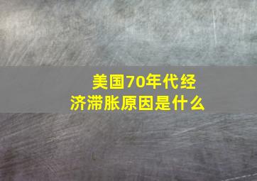 美国70年代经济滞胀原因是什么