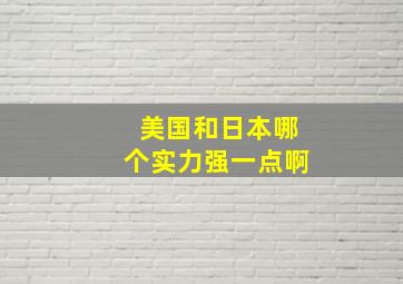 美国和日本哪个实力强一点啊