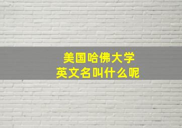 美国哈佛大学英文名叫什么呢