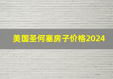 美国圣何塞房子价格2024