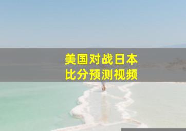 美国对战日本比分预测视频