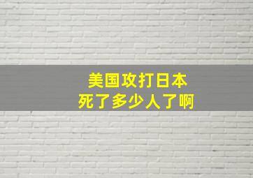 美国攻打日本死了多少人了啊