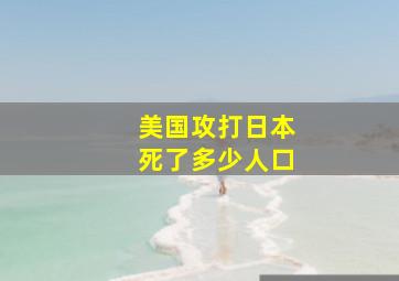 美国攻打日本死了多少人口