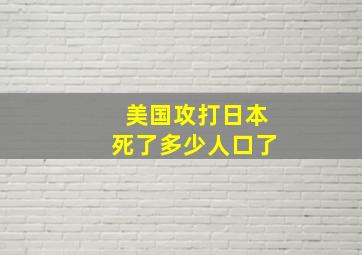 美国攻打日本死了多少人口了