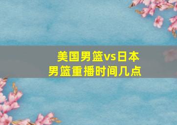 美国男篮vs日本男篮重播时间几点