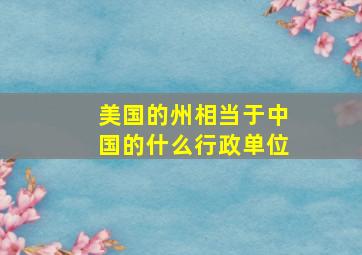 美国的州相当于中国的什么行政单位