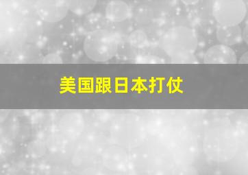 美国跟日本打仗