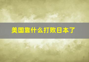 美国靠什么打败日本了