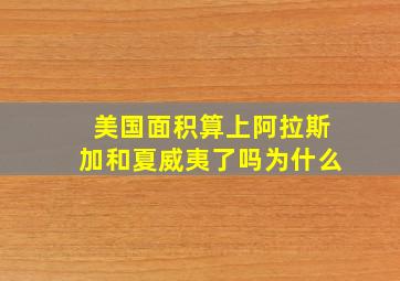 美国面积算上阿拉斯加和夏威夷了吗为什么