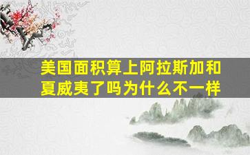 美国面积算上阿拉斯加和夏威夷了吗为什么不一样