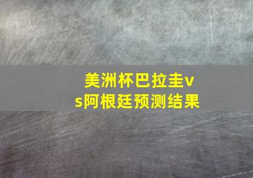 美洲杯巴拉圭vs阿根廷预测结果