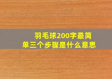 羽毛球200字最简单三个步骤是什么意思