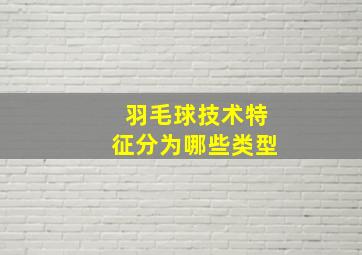 羽毛球技术特征分为哪些类型