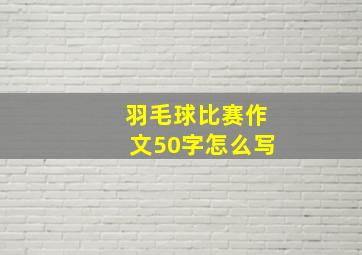 羽毛球比赛作文50字怎么写