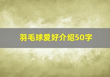 羽毛球爱好介绍50字