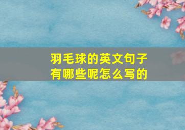 羽毛球的英文句子有哪些呢怎么写的