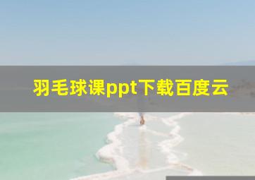 羽毛球课ppt下载百度云