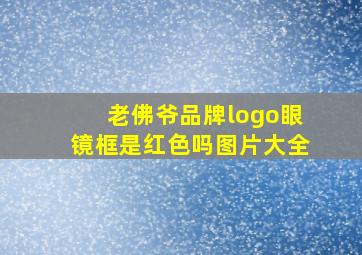 老佛爷品牌logo眼镜框是红色吗图片大全